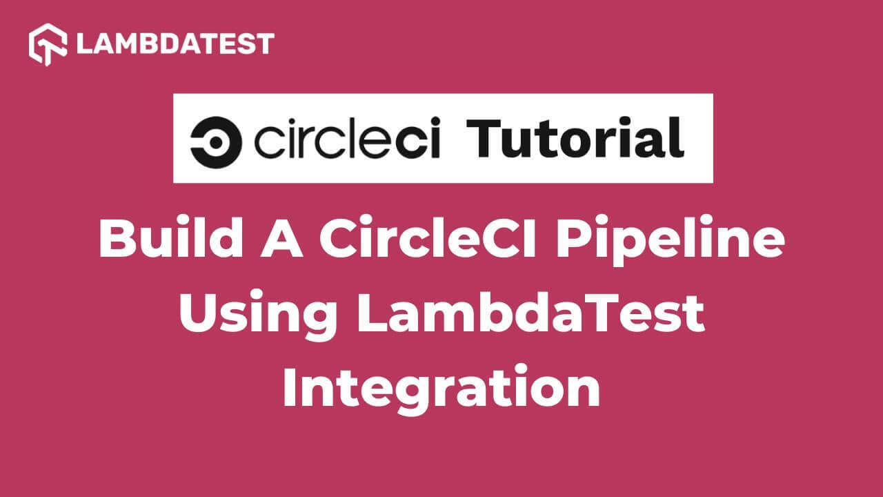 Integrating CircleCI Pipeline With TestMu AI | CircleCI Tutorial | Part II