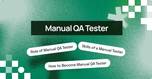What Is a Manual QA Tester: Roles, Skills, and Career Path
