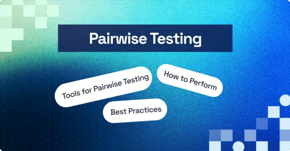 Pairwise Testing: Benefits, Best Practices & Tools