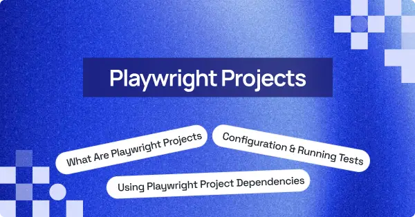 How to Use Playwright Projects: A Detailed Guide