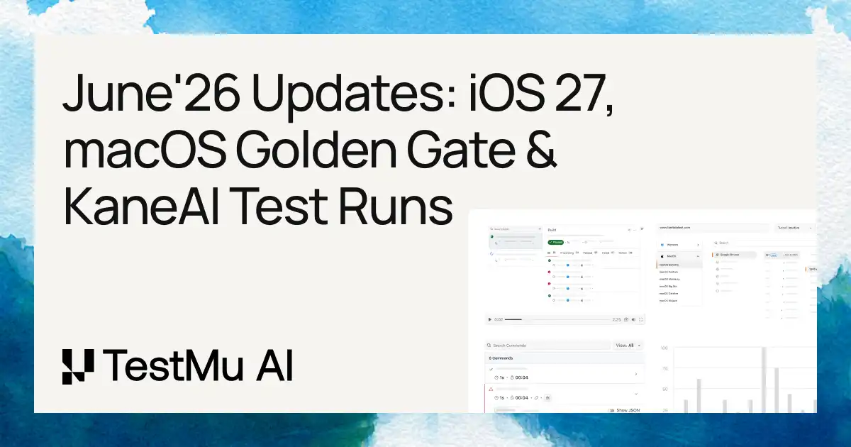 June'26 Updates: iOS 27, macOS Golden Gate & KaneAI Test Runs | TestMu AI (Formerly LambdaTest)