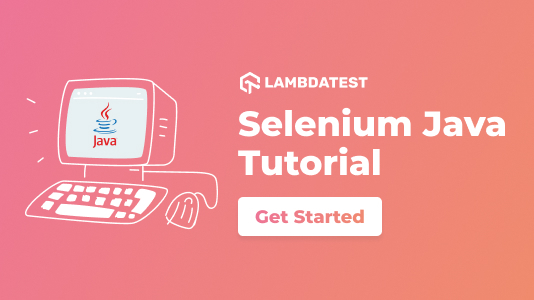 Selenium Java Tutorial: A Comprehensive Guide With Examples and Best Practices