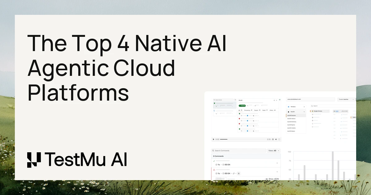 The Top 4 Native AI Agentic Cloud Platforms for End-to-End Quality | TestMu AI (Formerly LambdaTest)