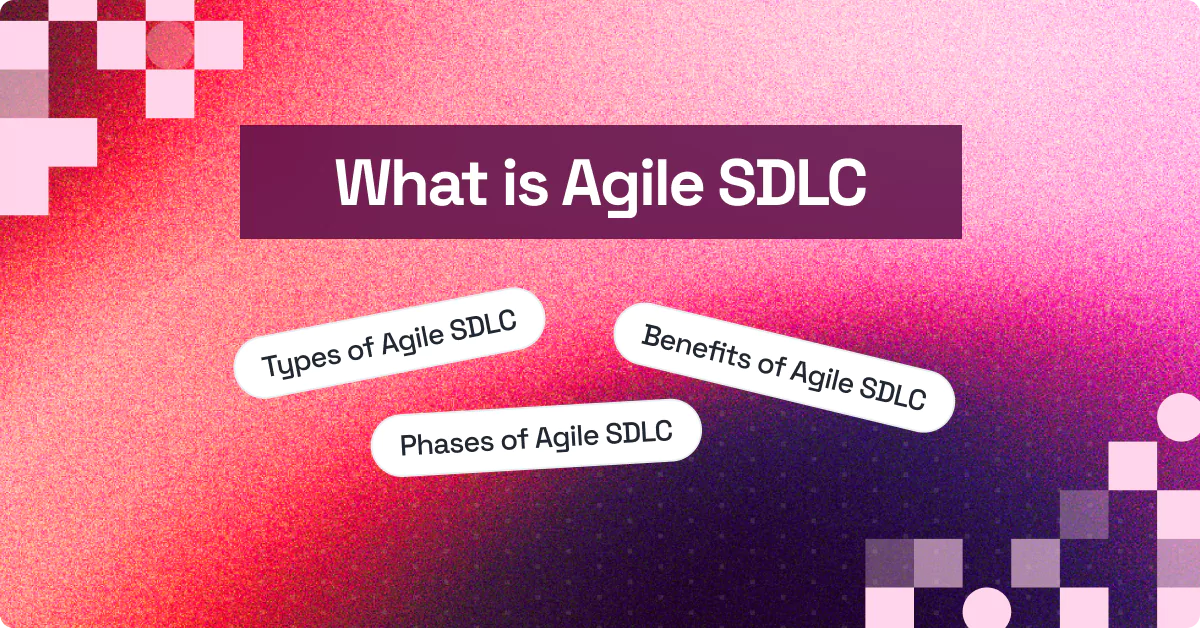 What is Agile SDLC: Phases, Benefits, and Best Practices