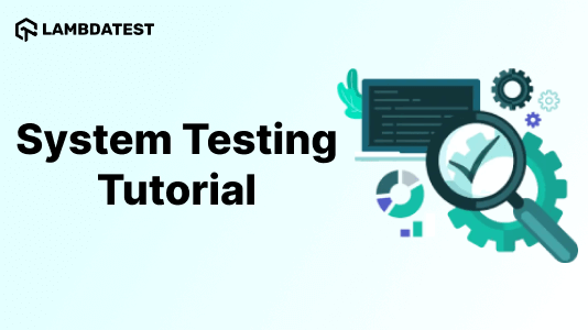 What is System Testing: It's Types With Best Practices