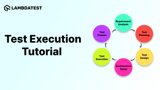 Test Execution Tutorial: A Comprehensive Guide With Examples and Best Practices