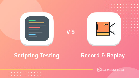 Scripting Testing vs Record & Replay Testing?
