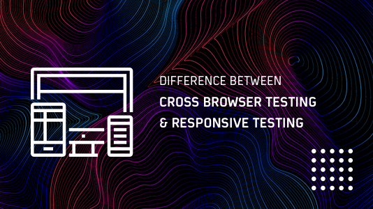 Difference Between Cross Browser Testing & Responsive Testing
