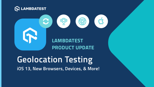 Geolocation Testing, iOS 13, New Browsers, Devices, and More
