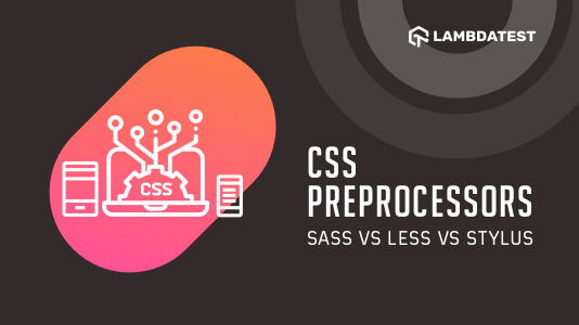 Comprehensive CSS Preprocessor Comparison: Sass vs LESS vs Stylus | TestMu AI (Formerly LambdaTest)