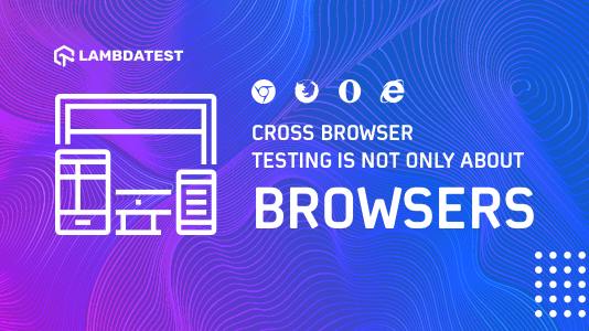 Cross Browser Testing Is Not Only About Browsers | TestMu AI (Formerly LambdaTest)