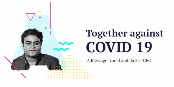 Together Against COVID-19: A Message From TestMu AI (Formerly LambdaTest) CEO | TestMu AI (Formerly LambdaTest)