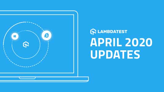 TestMu AI (Formerly LambdaTest) April 2020 Updates: New Browsers, Better Performance, & Much Much More!
