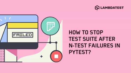How To Stop Test Suite after N Test Failures in Pytest? | TestMu AI (Formerly LambdaTest)