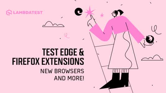 Now Test Edge & Firefox Extensions, New Browsers And More!