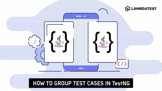How to group test cases in TestNG [with Examples] | TestMu AI (Formerly LambdaTest)