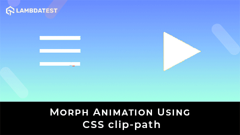 Guide for Morphing Animation with CSS Clip-Path | TestMu AI (Formerly LambdaTest)