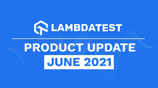 June ‘21 Updates: Live With Cypress Testing, LT Browser Made Free Forever, YouTrack Integration & More!