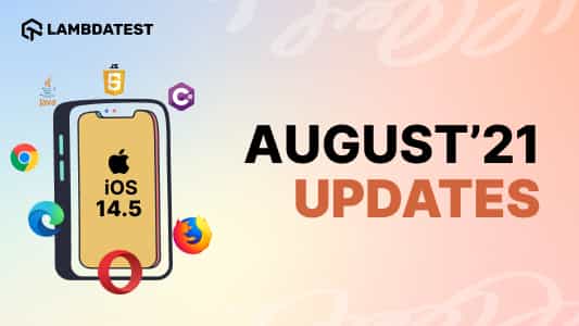 August '21 Updates: Live With iOS 14.5, Latest Browsers, New Certifications, & More!