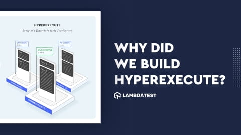 Why did we build HyperExecute? | TestMu AI (Formerly LambdaTest)