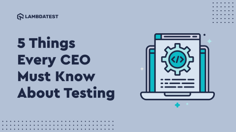 5 Things Every CEO Must Know About Testing | TestMu AI (Formerly LambdaTest)