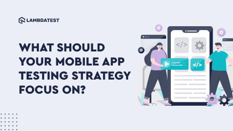 What Should Your Mobile App Testing Strategy Focus On? | TestMu AI (Formerly LambdaTest)