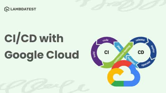 Streamline Your Development Process With Google Cloud CI/CD Pipeline | TestMu AI (Formerly LambdaTest)