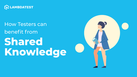 How Testers can benefit from Shared Knowledge | TestMu AI (Formerly LambdaTest)
