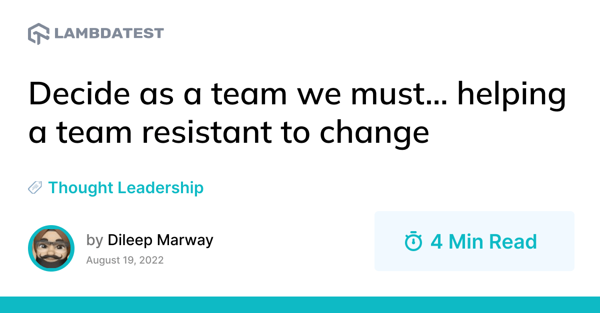 Decide as a team we must… helping a team resistant to change | TestMu AI (Formerly LambdaTest)