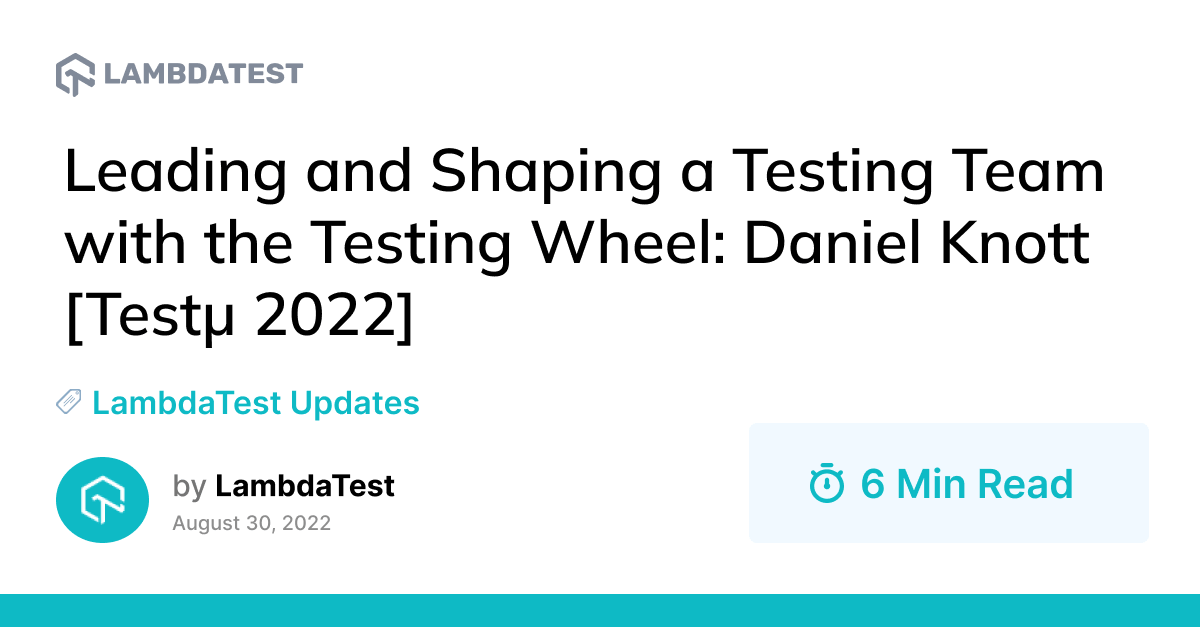 Leading and Shaping a Testing Team with the Testing Wheel: Daniel Knott [Testμ 2022] | TestMu AI (Formerly LambdaTest)