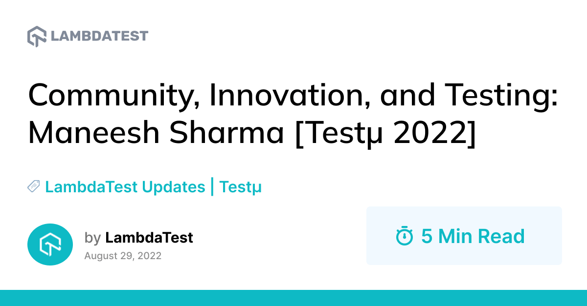 Community, Innovation, and Testing: Maneesh Sharma [Testμ 2022] | TestMu AI (Formerly LambdaTest)