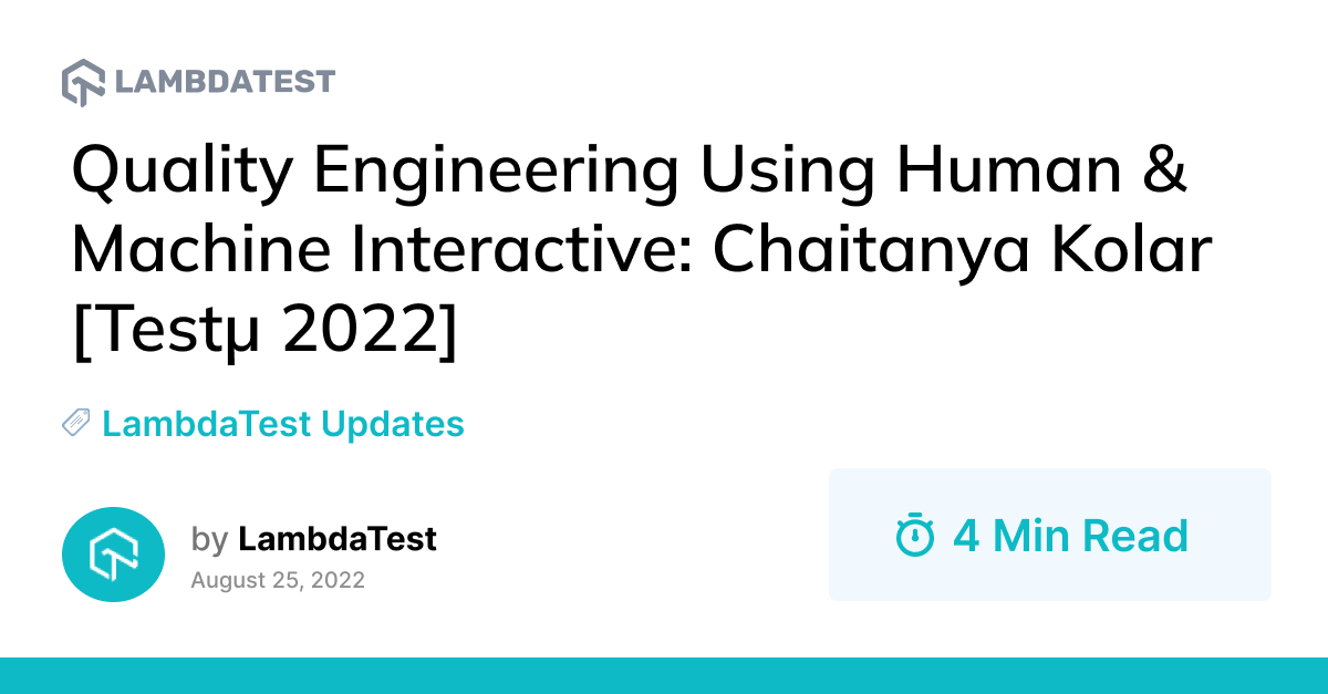 Quality Engineering Using Human & Machine Interactive: Chaitanya Kolar [Testμ 2022] | TestMu AI (Formerly LambdaTest)