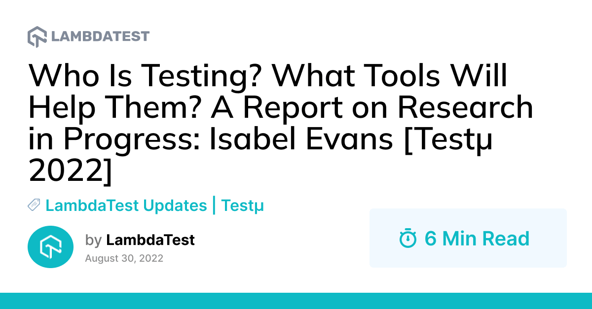 Who Is Testing? What Tools Will Help Them? A Report on Research in Progress: Isabel Evans [Testμ 2022] | TestMu AI (Formerly LambdaTest)