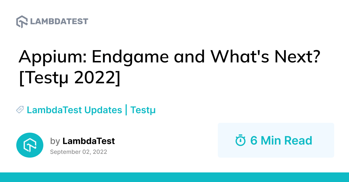 Appium: Endgame and What's Next? [Testμ 2022] | TestMu AI (Formerly LambdaTest)