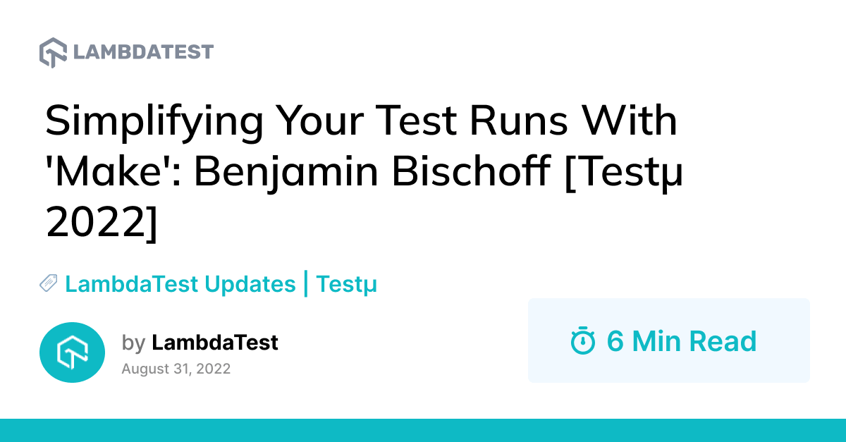 Simplifying Your Test Runs With 'Make': Benjamin Bischoff [Testμ 2022] | TestMu AI (Formerly LambdaTest)