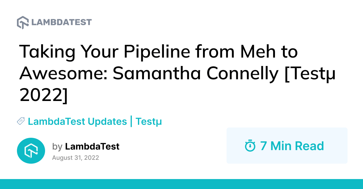 Taking Your Pipeline from Meh to Awesome: Samantha Connelly [Testμ 2022] | TestMu AI (Formerly LambdaTest)