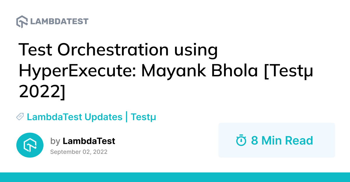 Test Orchestration using HyperExecute: Mayank Bhola [Testμ 2022] | TestMu AI (Formerly LambdaTest)