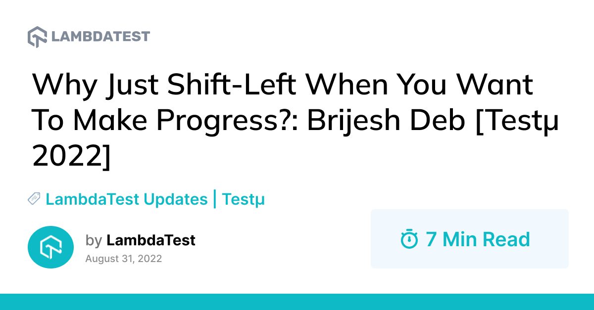Why Just Shift-Left When You Want To Make Progress?: Brijesh Deb [Testμ 2022] | TestMu AI (Formerly LambdaTest)