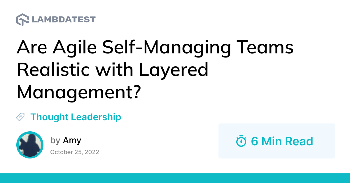 Are Agile Self-Managing Teams Realistic with Layered Management? | TestMu AI (Formerly LambdaTest)