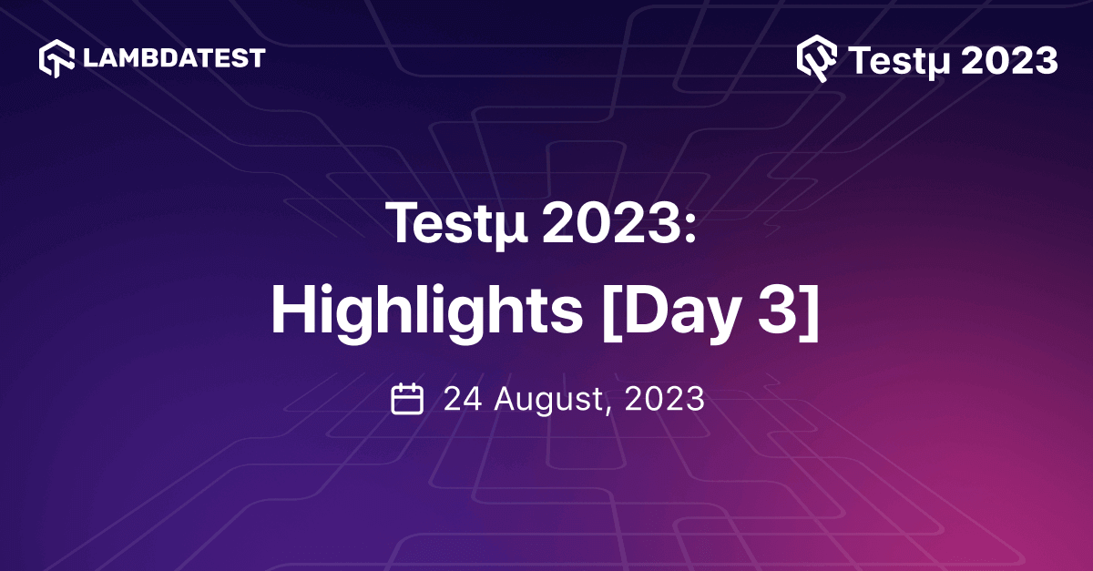 Testμ 2023: Highlights From Day 3 | TestMu AI (Formerly LambdaTest)