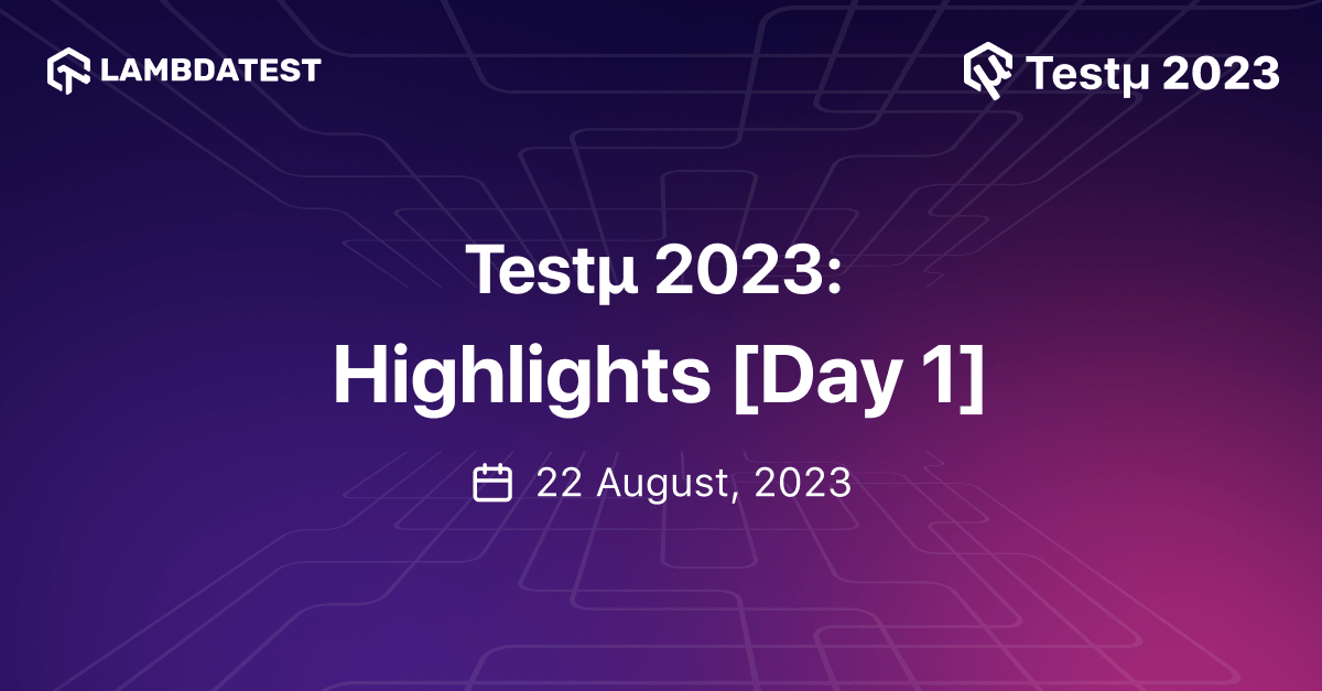 Testμ 2023: Highlights From Day 1 | TestMu AI (Formerly LambdaTest)