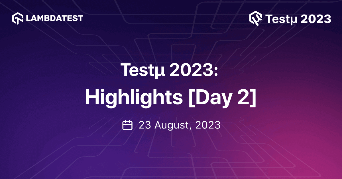 Testμ 2023: Highlights From Day 2 | TestMu AI (Formerly LambdaTest)
