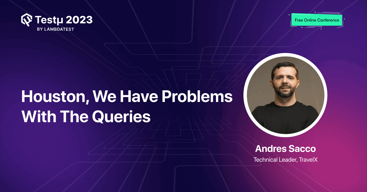 Houston, We Have Problems With The Queries [Testμ 2023] | TestMu AI (Formerly LambdaTest)